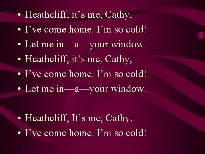  • • • Heathcliff, it’s me, Cathy, I’ve come home. I’m so cold!