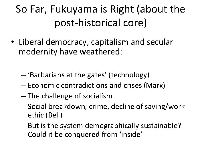 So Far, Fukuyama is Right (about the post-historical core) • Liberal democracy, capitalism and