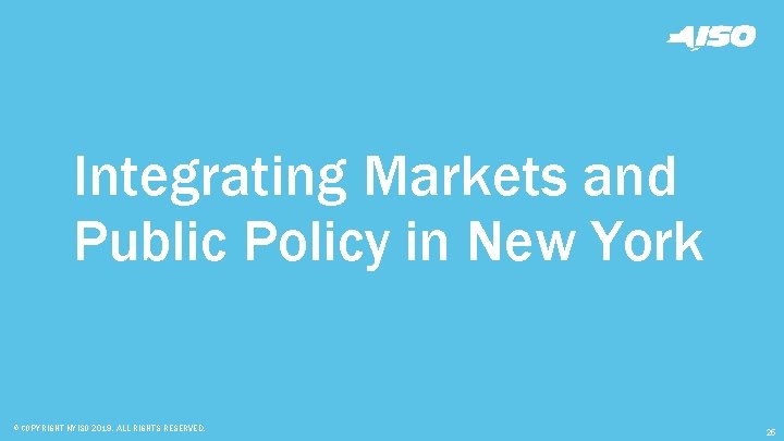Integrating Markets and Public Policy in New York © COPYRIGHT NYISO 2019. ALL RIGHTS
