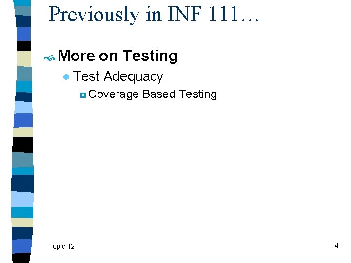 Previously in INF 111… More on Testing ● Test Adequacy ◘ Coverage Based Testing
