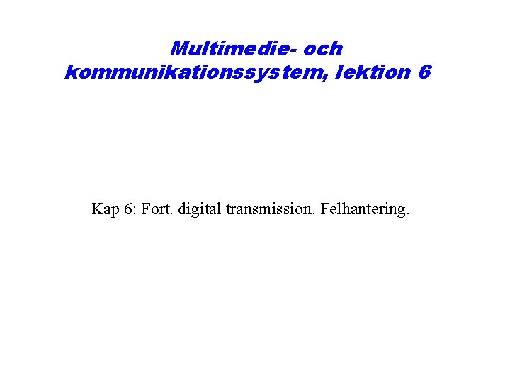 Multimedie- och kommunikationssystem, lektion 6 Kap 6: Fort. digital transmission. Felhantering. 