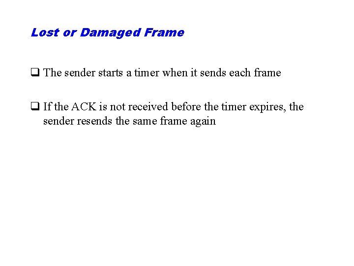 Lost or Damaged Frame q The sender starts a timer when it sends each