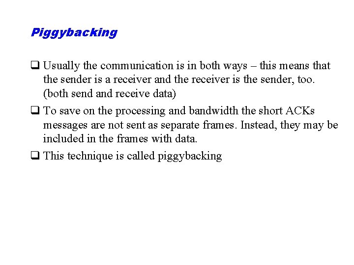 Piggybacking q Usually the communication is in both ways – this means that the