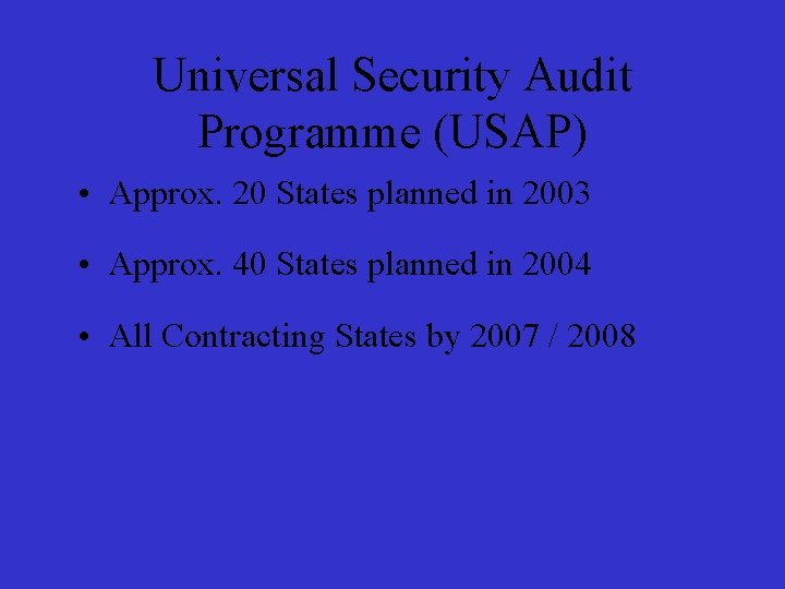 Universal Security Audit Programme (USAP) • Approx. 20 States planned in 2003 • Approx.