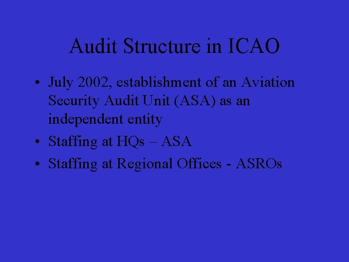 Audit Structure in ICAO • July 2002, establishment of an Aviation Security Audit Unit