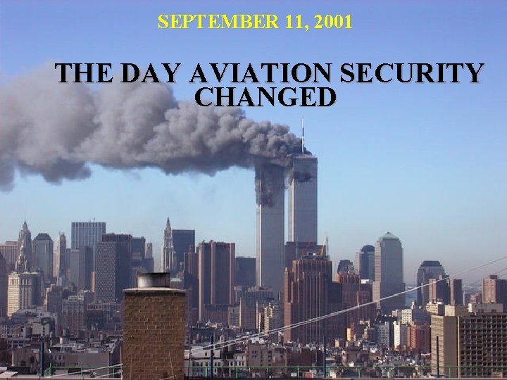 SEPTEMBER 11, 2001 THE DAY AVIATION SECURITY CHANGED 