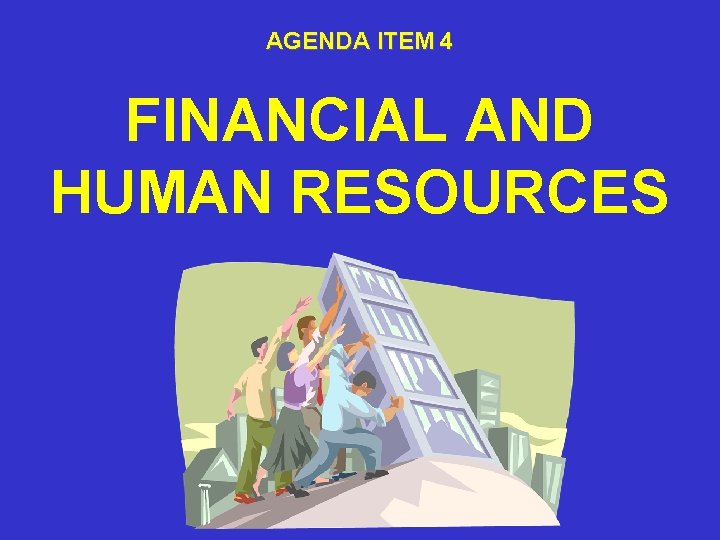 AGENDA ITEM 4 FINANCIAL AND HUMAN RESOURCES 