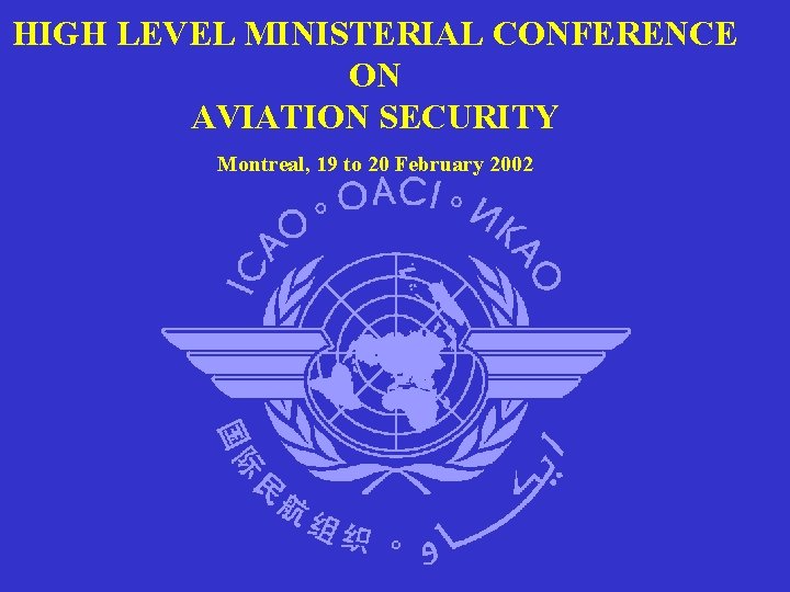 HIGH LEVEL MINISTERIAL CONFERENCE ON AVIATION SECURITY Montreal, 19 to 20 February 2002 