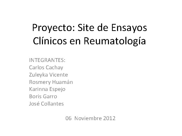 Proyecto: Site de Ensayos Clínicos en Reumatología INTEGRANTES: Carlos Cachay Zuleyka Vicente Rosmery Huamán