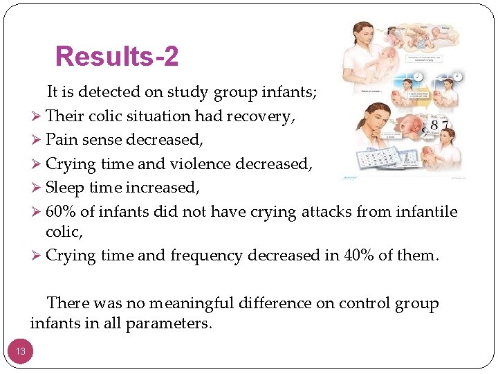 Results-2 It is detected on study group infants; Ø Their colic situation had recovery,