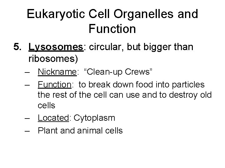 Eukaryotic Cell Organelles and Function 5. Lysosomes: circular, but bigger than ribosomes) – Nickname: