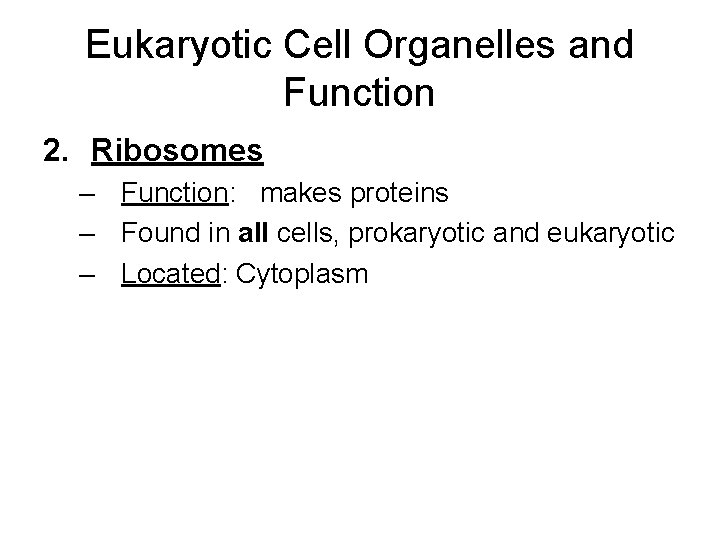 Eukaryotic Cell Organelles and Function 2. Ribosomes – Function: makes proteins – Found in