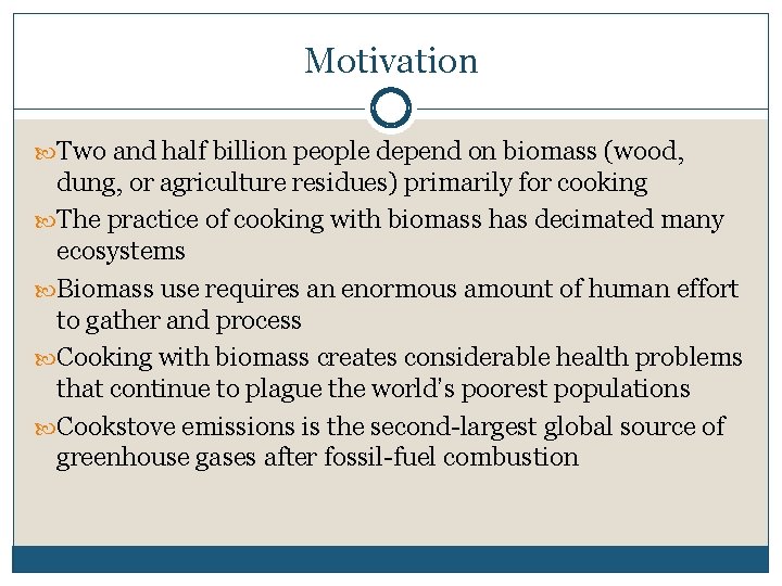 Motivation Two and half billion people depend on biomass (wood, dung, or agriculture residues)