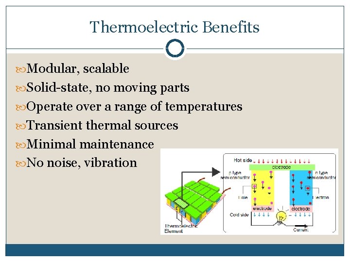 Thermoelectric Benefits Modular, scalable Solid-state, no moving parts Operate over a range of temperatures