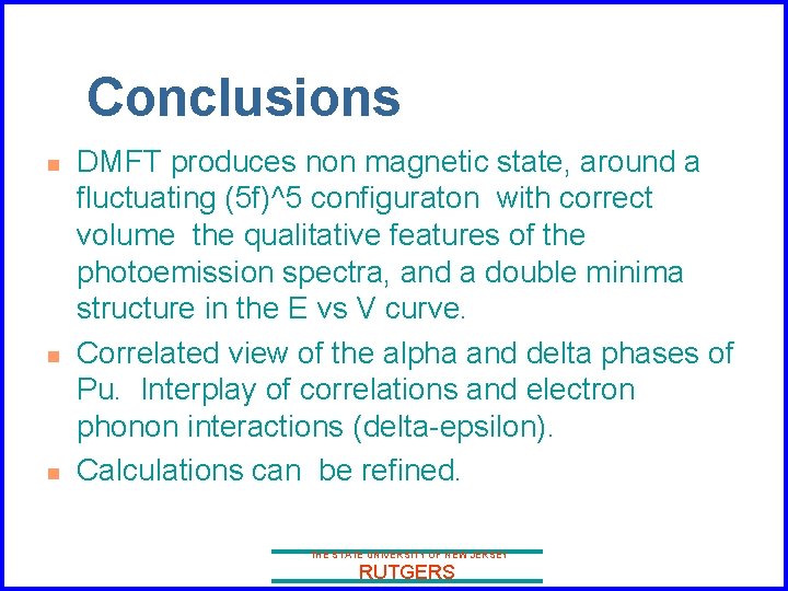 Conclusions n n n DMFT produces non magnetic state, around a fluctuating (5 f)^5