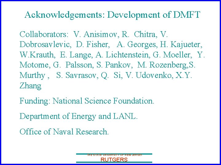 Acknowledgements: Development of DMFT Collaborators: V. Anisimov, R. Chitra, V. Dobrosavlevic, D. Fisher, A.