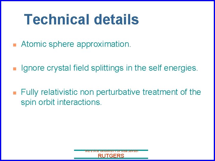 Technical details n Atomic sphere approximation. n Ignore crystal field splittings in the self