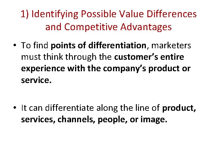 1) Identifying Possible Value Differences and Competitive Advantages • To find points of differentiation,