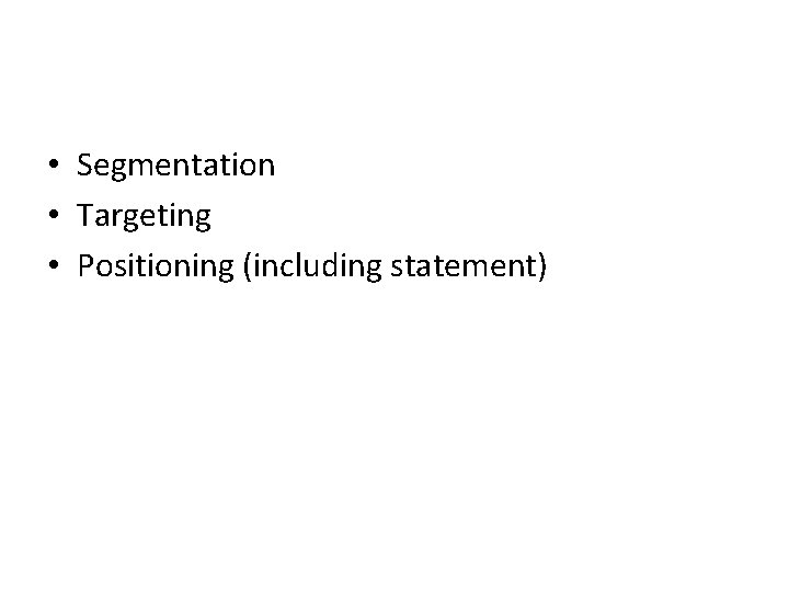  • Segmentation • Targeting • Positioning (including statement) 