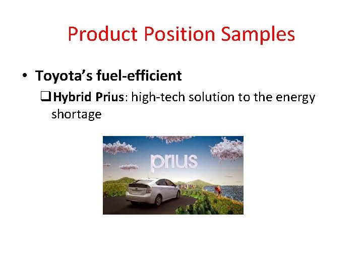 Product Position Samples • Toyota’s fuel-efficient q. Hybrid Prius: high-tech solution to the energy