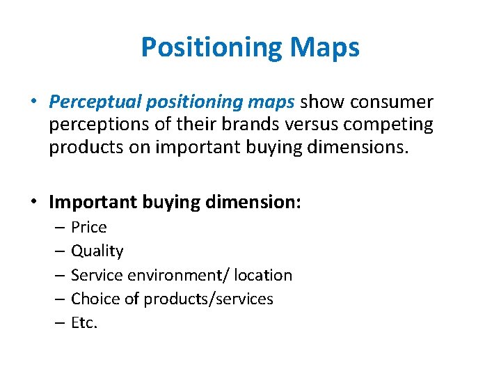 Positioning Maps • Perceptual positioning maps show consumer perceptions of their brands versus competing