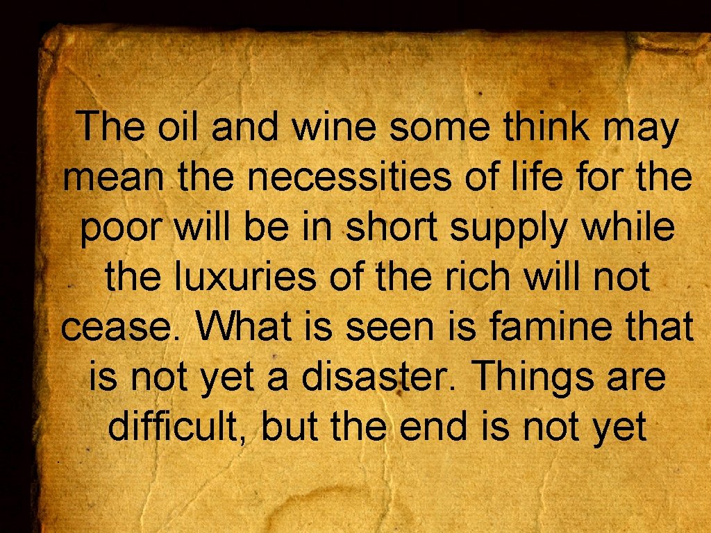 The oil and wine some think may mean the necessities of life for the
