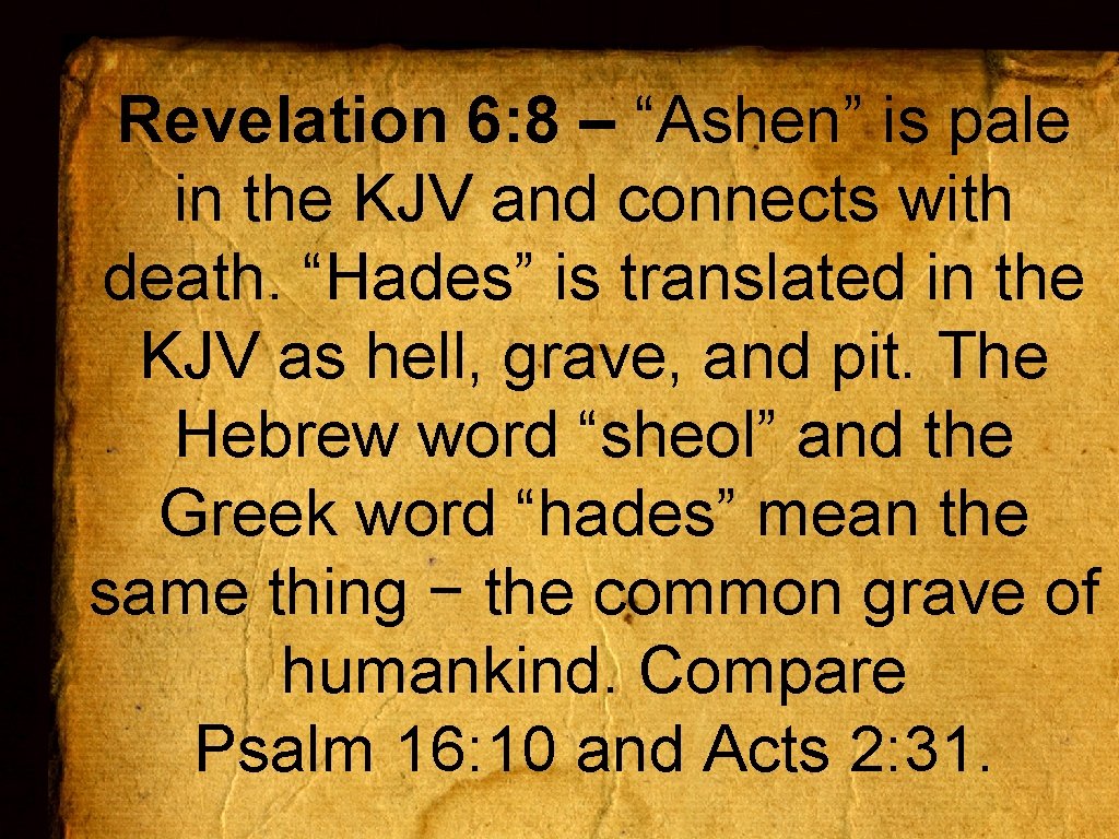Revelation 6: 8 – “Ashen” is pale in the KJV and connects with death.