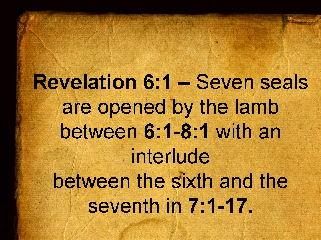 Revelation 6: 1 – Seven seals are opened by the lamb between 6: 1