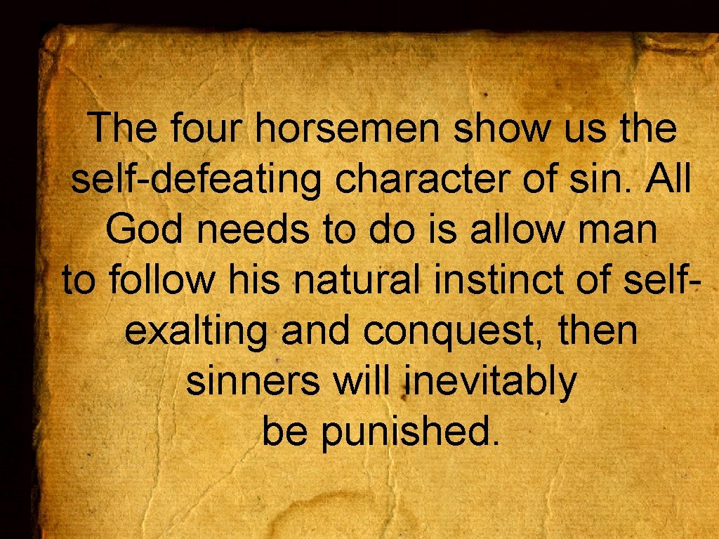 The four horsemen show us the self-defeating character of sin. All God needs to