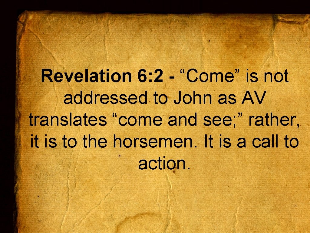 Revelation 6: 2 - “Come” is not addressed to John as AV translates “come
