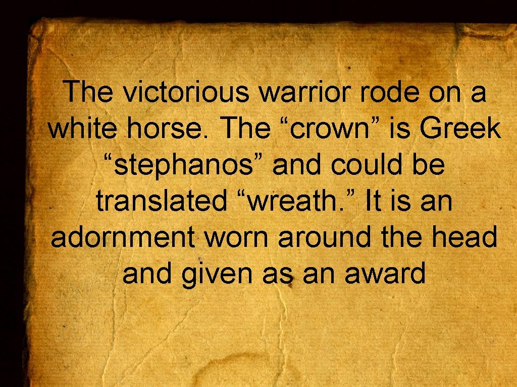 The victorious warrior rode on a white horse. The “crown” is Greek “stephanos” and