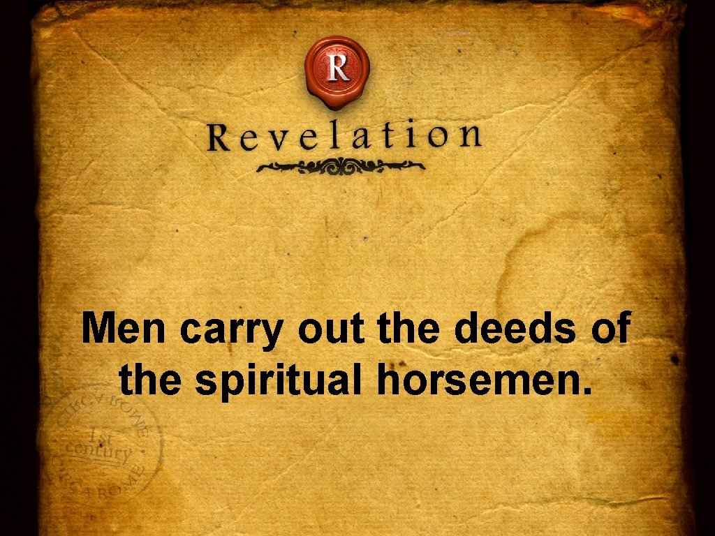 Men carry out the deeds of the spiritual horsemen. 