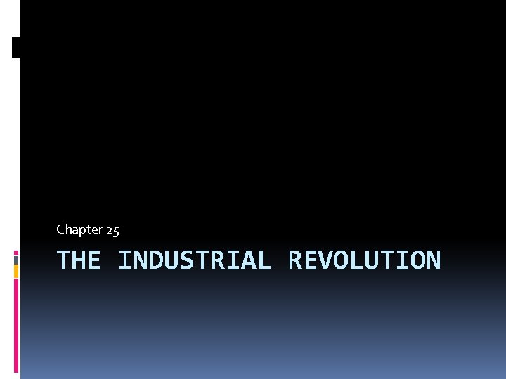 Chapter 25 THE INDUSTRIAL REVOLUTION 