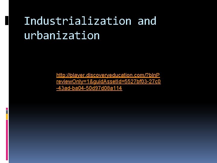 Industrialization and urbanization http: //player. discoveryeducation. com/? bln. P review. Only=1&guid. Asset. Id=5527 bf
