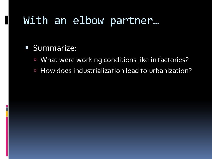 With an elbow partner… Summarize: What were working conditions like in factories? How does