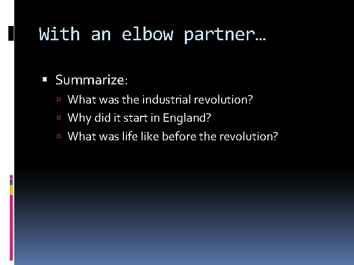 With an elbow partner… Summarize: What was the industrial revolution? Why did it start