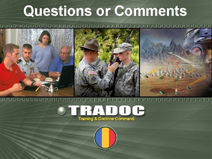 Questions or Comments TRADOC – Victory Starts Here! 