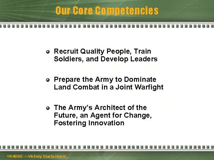 Our Core Competencies Recruit Quality People, Train Soldiers, and Develop Leaders Prepare the Army