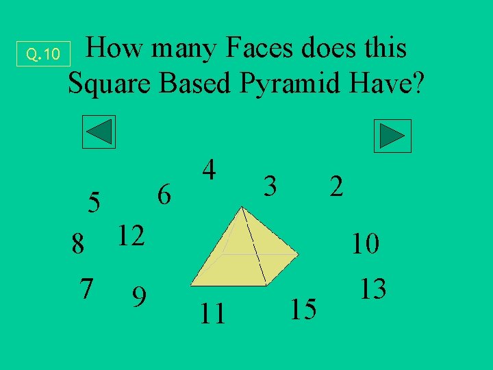 Q. 10 How many Faces does this Square Based Pyramid Have? 5 8 12