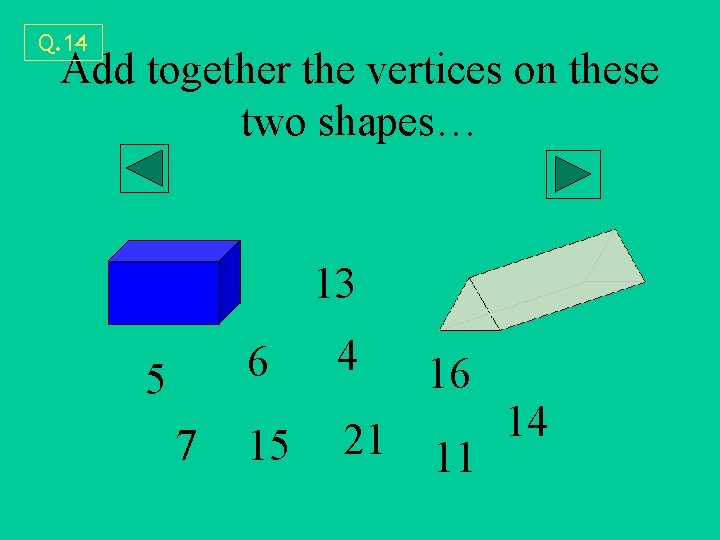 Q. 14 Add together the vertices on these two shapes… 13 6 5 7