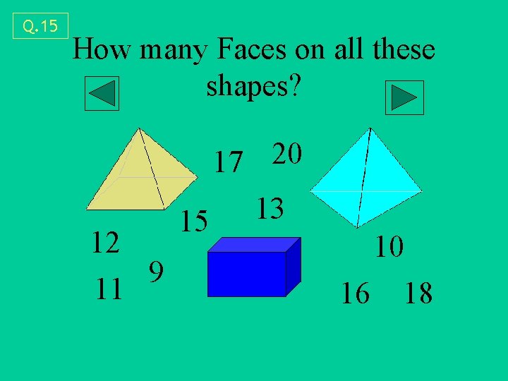 Q. 15 How many Faces on all these shapes? 17 20 12 9 11