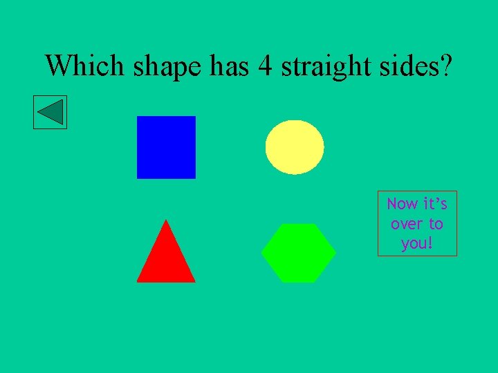 Which shape has 4 straight sides? Now it’s over to you! 