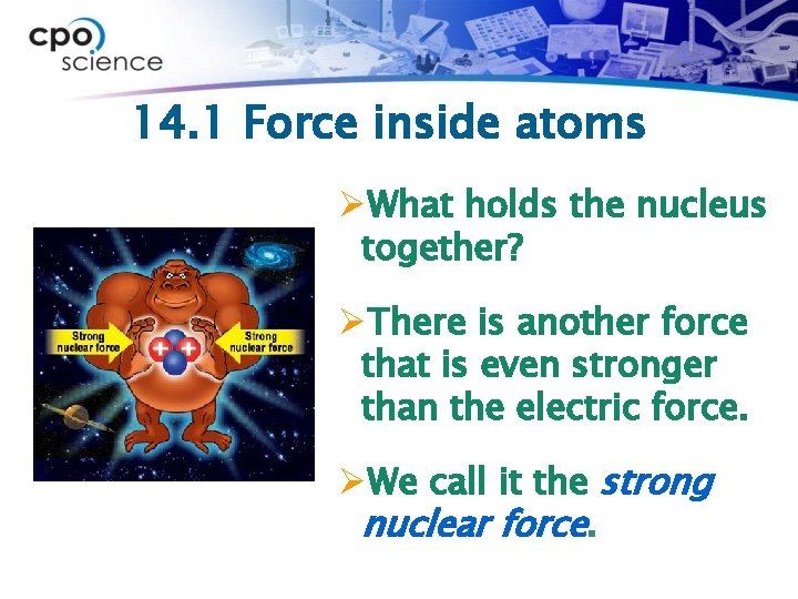 14. 1 Force inside atoms ØWhat holds the nucleus together? ØThere is another force 14. 1 Force inside atoms ØWhat holds the nucleus together? ØThere is another force