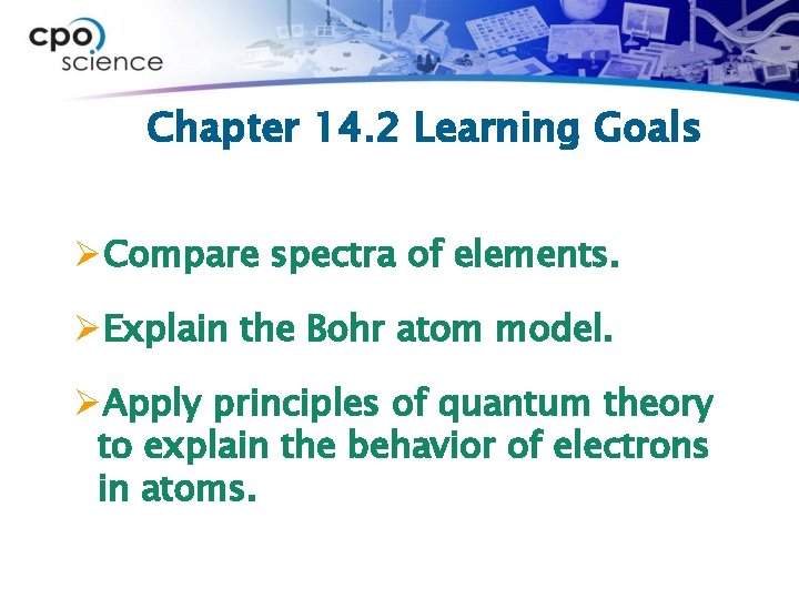 Chapter 14. 2 Learning Goals ØCompare spectra of elements. ØExplain the Bohr atom model. Chapter 14. 2 Learning Goals ØCompare spectra of elements. ØExplain the Bohr atom model.
