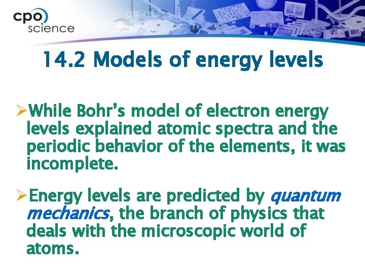 14. 2 Models of energy levels ØWhile Bohr’s model of electron energy levels explained