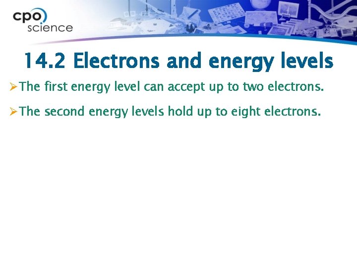 14. 2 Electrons and energy levels Ø The first energy level can accept up