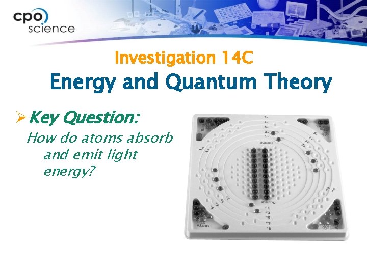 Investigation 14 C Energy and Quantum Theory ØKey Question: How do atoms absorb and Investigation 14 C Energy and Quantum Theory ØKey Question: How do atoms absorb and