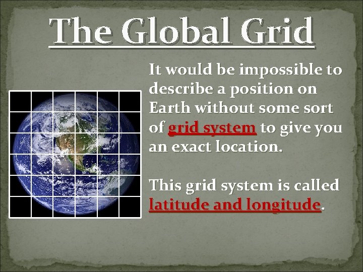 The Global Grid It would be impossible to describe a position on Earth without The Global Grid It would be impossible to describe a position on Earth without