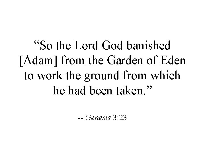 “So the Lord God banished [Adam] from the Garden of Eden to work the