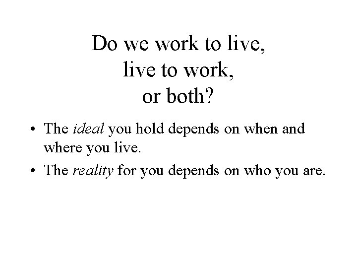 Do we work to live, live to work, or both? • The ideal you